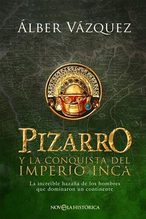PIZARRO Y LA CONQUISTA DEL IMPERIO INCA. LA INCREÍBLE HAZAÑA DE LOS HOMBRES QUE DOMINARON UN CONTINENTE | 9788410943520 | VAZQUEZ, ALBER
