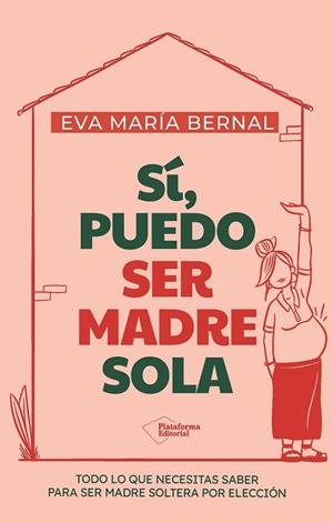 SÍ, PUEDO SER MADRE SOLA. TODO LO QUE NECESITAS SABER PARA SER MADRE SOLTERA POR ELECCIÓN | 9791387813352 | BERNAL, EVA MARÍA