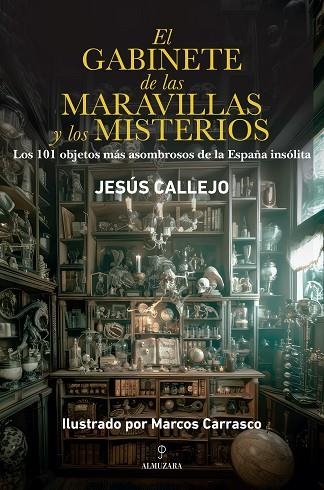 EL GABINETE DE LAS MARAVILLAS Y LOS MISTERIOS. LOS 101 OBJETOS MÁS ASOMBROSOS DE LA ESPAÑA INSÓLITA | 9788410527348 | MARCOS CARRASCO/JESÚS CALLEJO
