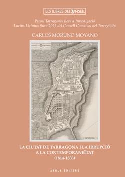 LA CIUTAT DE TARRAGONA I LA IRRUPCIÓ A LA CONTEMPORANEÏTAT (1814-1833) | 9788412983104 | CARLOS MORUNO MOYANO