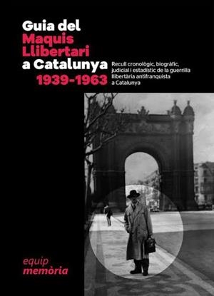 GUIA DEL MAQUIS LLIBERTARI A CATALUNYA 1939-1963. RECULL CRONOLÒGIC, BIOGRÀFIC, JUDICIAL I ESTADÍSTIC DE LA GUERRILLA LLIBERTÀRIA | 9791399148152 | EQUIP MEMÒRIA