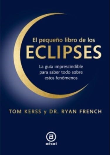EL PEQUEÑO LIBRO DE LOS ECLIPSES. LA GUÍA IMPRESCINDIBLE PARA SABER TODO SOBRE ESTOS FENÓMENOS | 9788446057789 | KERSS, TOM/FRENCH, RYAN