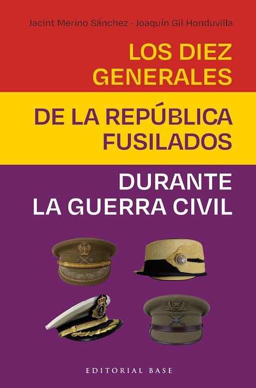 LOS DIEZ GENERALES DE LA REPÚBLICA FUSILADOS DURANTE LA GUERRA CIVIL | 9788410043978 | GIL HONDUVILLA, JOAQUÍN/MERINO SÁNCHEZ, JACINT