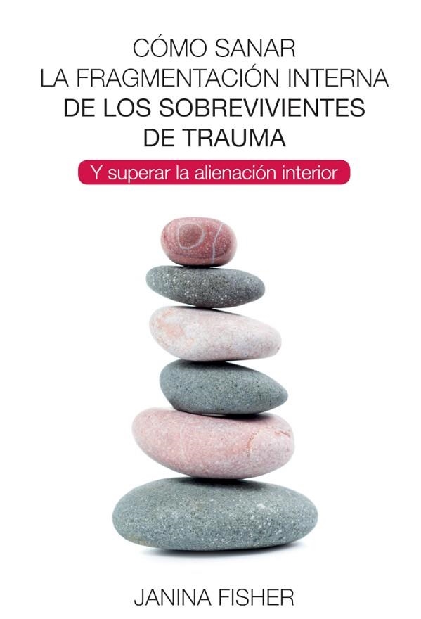 CÓMO SANAR LA FRAGMENTACIÓN INTERNA DE LOS SOBREVIVIENTES DE TRAUMA Y SUPERAR LA ALIENACIÓN INTERIOR | 9788494801730 | FISHER, JANINA