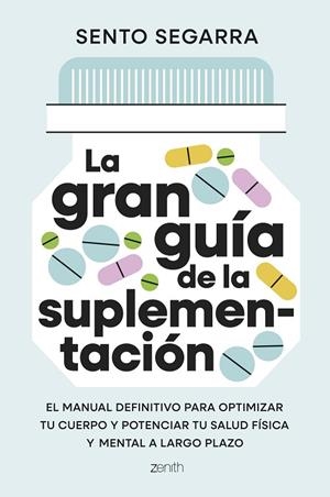 LA GRAN GUÍA DE LA SUPLEMENTACIÓN. EL MANUAL DEFINITIVO PARA OPTIMIZAR TU CUERPO Y POTENCIAR TU SALUD FÍSICA Y MENT | 9788408321699 | SEGARRA, SENTO