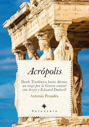 ACRÓPOLIS. DESDE TESALÓNICA HASTA ATENAS. UN VIAJE POR LA GRECIA CENTRAL CON JERJES Y EDWAR | 9791370204013 | ANTONIO PENADÉS