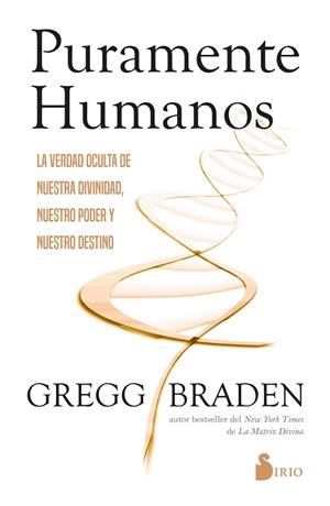 PURAMENTE HUMANOS. LA VERDAD OCULTA DE NUESTRA DIVINIDAD, NUESTRO PODER Y NUESTRO DESTINO | 9788410335547 | BRADEN, GREGG
