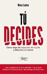 TÚ DECIDES. CÓMO DEJAR DE DEPENDER DE TU JEFE Y EMPEZAR A LIDERARTE A TI MISMO | 9791388080586 | LAMA, NORA