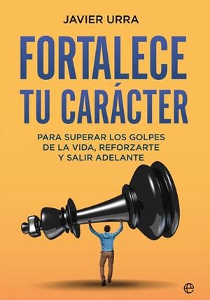 FORTALECE TU CARÁCTER. PARA SUPERAR LOS GOLPES DE LA VIDA, REFORZARTE Y SALIR ADELANTE | 9788413840482 | URRA, JAVIER