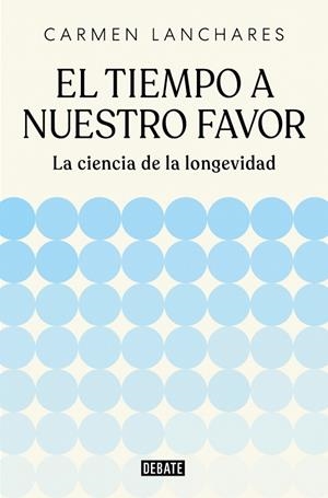 EL TIEMPO A NUESTRO FAVOR LA CIENCIA DE LA LONGEVIDAD | 9791387904494 | LANCHARES, CARMEN