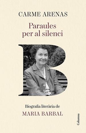 PARAULES PER AL SILENCI BIOGRAFIA LITERÀRIA DE MARIA BARBAL | 9788466435499 | ARENAS NOGUERA, CARME