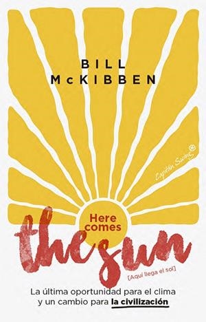 HERE COMES THE SUN [AQUÍ LLEGA EL SOL] LA ÚLTIMA OPORTUNIDAD PARA EL CLIMA Y UN CAMBIO PARA LA CIVILIZACIÓN | 9791399229974 | MCKIBBEN, BILL