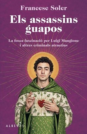 ELS ASSASSINS GUAPOS LA FOSCA FASCINACIÓ PER LUIGI MANGIONE I ALTRES CRIMINALS ATRACTIUS | 9788410455696 | SOLER, FRANCESC