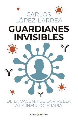 GUARDIANES INVISIBLES DE LA VACUNA DE LA VIRUELA A LA INMUNOTERAPIA | 9791399120653 | LÓPEZ-LARREA, CARLOS