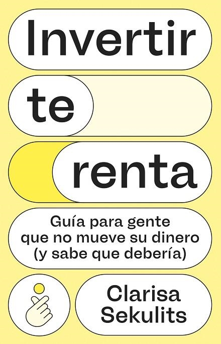 INVERTIR TE RENTA. GUÍA PARA GENTE QUE NO MUEVE SU DINERO (Y SABE QUE DEBERÍA) | 9788411005326 | SEKULITS FERNÁNDEZ, CLARISA