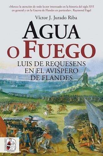 AGUA O FUEGO. LUIS DE REQUESENS EN EL AVISPERO DE FLANDES | 9791399153750 | JURADO RIBA, VÍCTOR J.