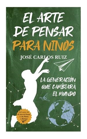 EL ARTE DE PENSAR PARA NIÑOS. LA GENERACIÓN QUE CAMBIARÁ EL MUNDO | 9788415943716 | RUIZ SÁNCHEZ, JOSÉ CARLOS