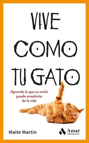 VIVE COMO TU GATO. APRENDE LO QUE TU MICHI PUEDE ENSEÑARTE DE LA VIDA | 9788410451476 | MARTÍN, MAITE