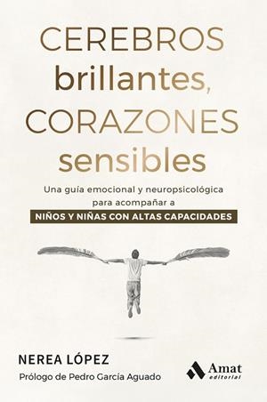 CEREBROS BRILLANTES, CORAZONES SENSIBLES. UNA GUÍA EMOCIONAL Y NEUROPSICOLÓGICA PARA ACOMPAÑAR A NIÑOS Y NIÑAS CON ALTAS C | 9788410451964 | LÓPEZ SÁNCHEZ, NEREA