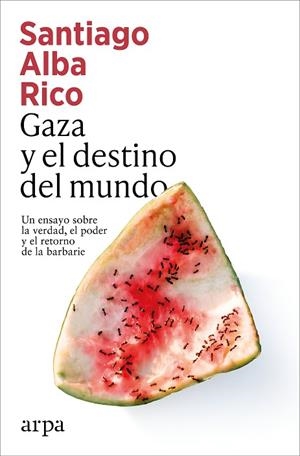 GAZA Y EL DESTINO DEL MUNDO. UN ENSAYO SOBRE LA VERDAD, EL PODER Y EL RETORNO DE LA BARBARIE | 9791387833398 | ALBA RICO, SANTIAGO