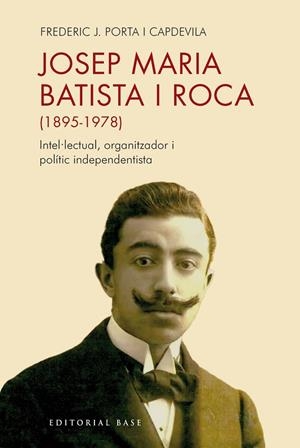 JOSEP MARIA BATISTA I ROCA (1895-1978) INTEL·LECTUAL, ORGANITZADOR I POLÍTIC INDEPENDENTISTA | 9791387728397 | FREDERIC JOSEP PORTA I CAPDEVILA