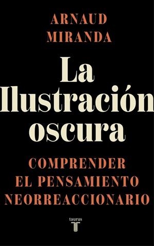 LA ILUSTRACIÓN OSCURA. COMPRENDER EL PENSAMIENTO NEORREACCIONARIO | 9788430629459 | MIRANDA, ARNAUD