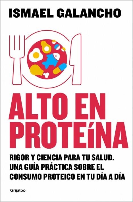 ALTO EN PROTEÍNA. RIGOR Y CIENCIA PARA TU SALUD. LO QUE SABES, LO QUE CREES SABER Y LO QUE AÚN NO SABES SOBRE LA PROTEINA | 9788425374135 | GALANCHO, ISMAEL