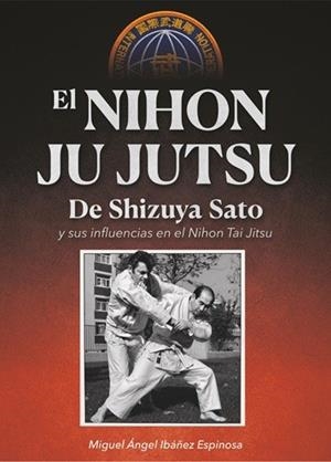 EL NIHON JU JUTSU DE SHIZUYA SATO Y SUS INFLUENCIAS EN EL NIHON TAI JITSU | 9788420307336 | IBÁÑEZ ESPINOSA, MIGUEL ÁNGEL