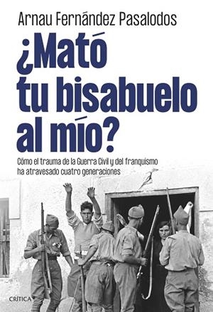 ¿MATÓ TU BISABUELO AL MÍO? CÓMO EL TRAUMA DE LA GUERRA CIVIL Y DEL FRANQUISMO HA ATRAVESADO CUATRO GENERACI | 9788491998105 | FERNÁNDEZ PASALODOS, ARNAU