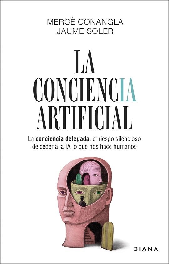 LA CONCIENCIA ARTIFICIAL. LA CONCIENCIA DELEGADA: EL RIESGO SILENCIOSO DE CEDER A LA IA LO QUE NOS HACE HU | 9788411193634 | CONANGLA / JAUME SOLER, MERCÈ