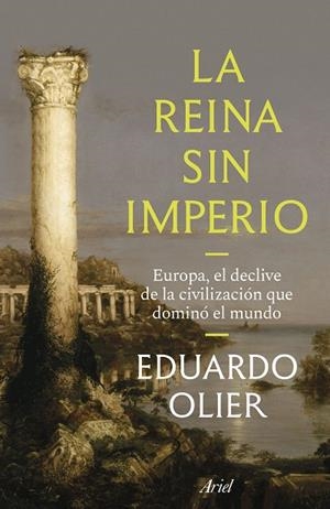 LA REINA SIN IMPERIO EUROPA, EL DECLIVE DE LA CIVILIZACIÓN QUE DOMINÓ EL MUNDO | 9788434440807 | OLIER, EDUARDO