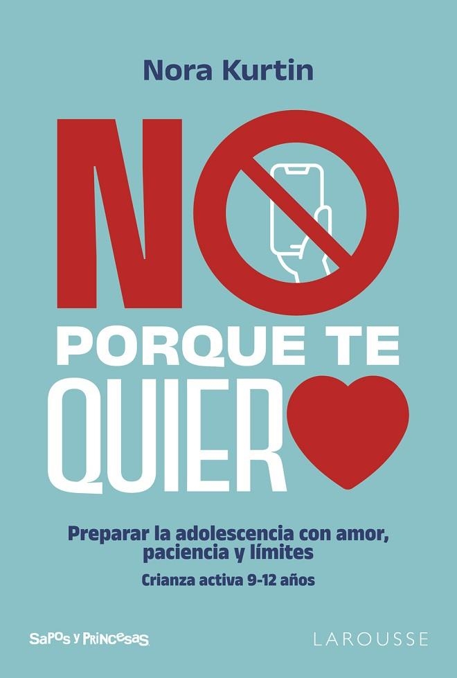 NO, PORQUE TE QUIERO PREPARAR LA ADOLESCENCIA CON AMOR, PACIENCIA Y LÍMITES. CRIANZA ACTIVA. 9-12 AÑO | 9791387520861 | KURTIN, NORA