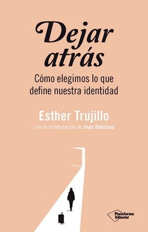 DEJAR ATRÁS. CÓMO ELEGIMOS LO QUE DEFINE NUESTRA IDENTIDAD | 9791388080685 | TRUJILLO, ESTHER