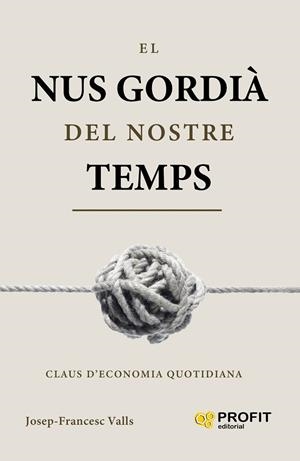 EL NUS GORDIÀ DEL NOSTRE TEMPS. CLAUS D,ECONOMIA QUOTIDIANA | 9791387796921 | VALLS, JOSEP-FRANCESC