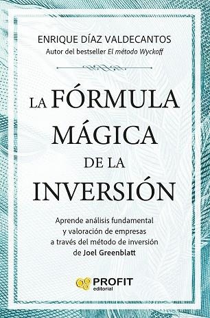 LA FÓRMULA MÁGICA DE LA INVERSIÓN. APRENDE ANALISIS FUNDAMENTAL Y VALORACION DE EMPRESAS A TRAVES DEL METODO DE INVERSION DE JOEL GREENBLATT | 9791387796815 | DIAZ VALDECANTOS, ENRIQUE