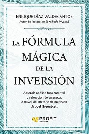 LA FÓRMULA MÁGICA DE LA INVERSIÓN. APRENDE ANALISIS FUNDAMENTAL Y VALORACION DE EMPRESAS A TRAVES DEL METODO DE INVERSION DE JOEL GREENBLATT | 9791387796815 | DIAZ VALDECANTOS, ENRIQUE