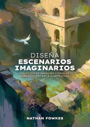DISEÑA ESCENARIOS IMAGINARIOS. CREACION DE PAISAJES Y FONDOS PARA CONCEPT ART E ILUSTRACIÓN | 9788426741974 | FOWKES, NATHAN
