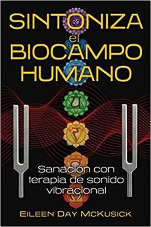 SINTONIZA EL BIOCAMPO HUMANO. SANACION CON TERAPIA DE SONIDO VIBRACIONAL | 9798888500064 | EILEEN DAY MCKUSICK