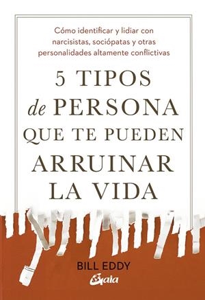5 TIPOS DE PERSONA QUE TE PUEDEN ARRUINAR LA VIDA. CÓMO IDENTIFICAR Y LIDIAR CON NARCISISTAS, SOCIÓPATAS Y OTRAS PERSONALIDADES ALTAMENTE CONFLICTIVAS | 9788411082594 | EDDY, BILL