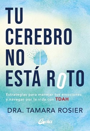 TU CEREBRO NO ESTÁ ROTO. ESTRATEGIAS PARA MANEJAR TUS EMOCIONES Y NAVEGAR POR LA VIDA CON TDAH | 9788411080941 | ROSIER, TAMARA