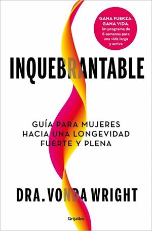 INQUEBRANTABLE. GUÍA PARA MUJERES HACIA UNA LONGEVIDAD FUERTE Y PLENA | 9788425374807 | WRIGHT, DR. VONDA