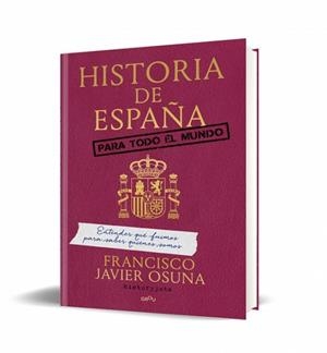 HISTORIA DE ESPAÑA PARA TODO EL MUNDO. ENTENDER QUÉ FUIMOS PARA SABER QUIÉNES SOMOS | 9791387972196 | OSUNA MOLINA (HISTORY JOTA), FRANCISCO JAVIER