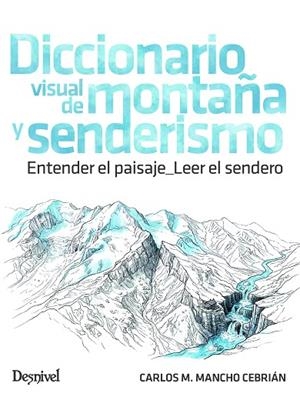 DICCIONARIO VISUAL DE MONTAÑA Y SENDERISMO. ENTENDER EL PAISAJE. LEER EL SENDERO | 9788498297430 | MANCHO CEBRIÁN, CARLOS M.