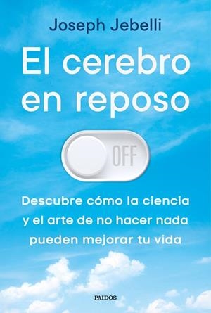 EL CEREBRO EN REPOSO. DESCUBRE CÓMO LA CIENCIA Y EL ARTE DE NO HACER NADA PUEDEN MEJORAR TU VIDA | 9788449345685 | JEBELLI, JOSEPH