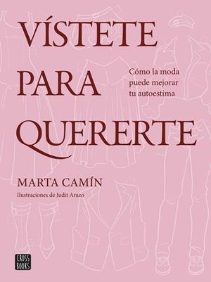 VÍSTETE PARA QUERERTE. CÓMO LA MODA PUEDE MEJORAR TU AUTOESTIMA | 9788408324621 | CAMÍN, MARTA