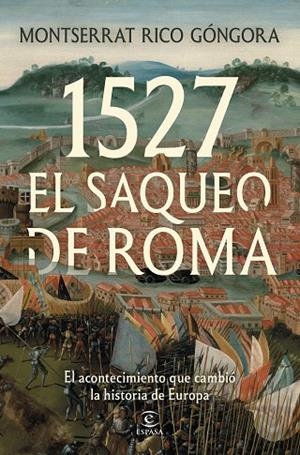 1527. EL SAQUEO DE ROMA EL ACONTECIMIENTO QUE CAMBIÓ LA HISTORIA DE EUROPA | 9788467083415 | RICO GÓNGORA, MONTSERRAT