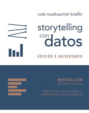 STORYTELLING CON DATOS. GUÍA DE VISUALIZACIÓN DE DATOS PARA PROFESIONALES DE LOS NEGOCIOS EDICIÓN X ANIVERSARIO | 9788441553125 | NUSSBAUMER KNAFLIC, COLE
