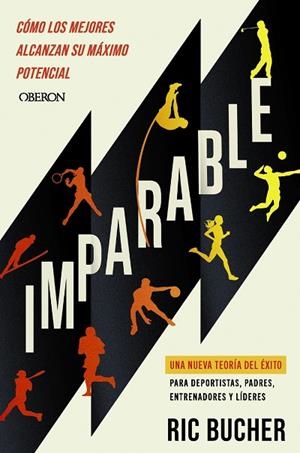 IMPARABLE. UNA NUEVA TEORIA DEL EXITO PARA DEPORTISTAS, PADRES, ENTRENADORES Y LIDERES. CÓMO LOS MEJORES ALCANZAN SU MÁXIMO POTENCIAL | 9791387775537 | BUCHER, RIC