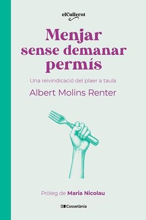 MENJAR SENSE DEMANAR PERMÍS UNA REIVINDICACIÓ DEL PLAER A TAULA | 9788413566283 | MOLINS RENTER, ALBERT