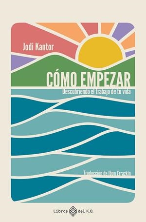 CÓMO EMPEZAR DESCUBRIENDO EL TRABAJO DE TU VIDA | 9791387839482 | KANTOR, JODI